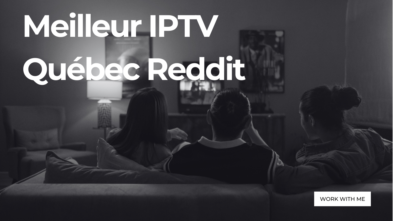 Meilleur IPTV Québec Reddit