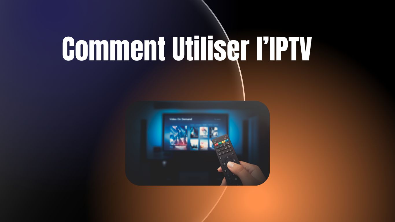Comment Utiliser l’IPTV