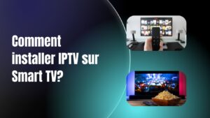 Comment installer IPTV sur Smart TV?