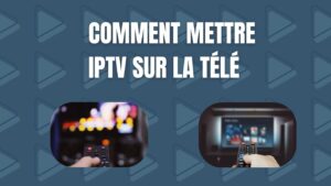 Comment installer l'IPTV sur votre téléviseur