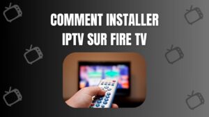Comment installer IPTV sur Fire TV
