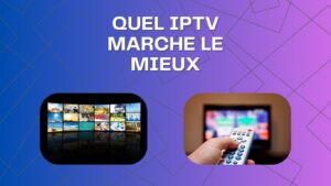 quel iptv marche le mieux